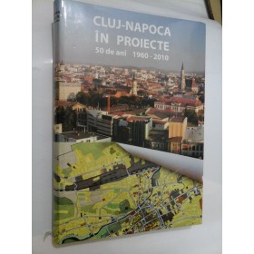 CLUJ-NAPOCA  IN  PROIECTE  50  de ani  1960-2010  (cu CD)  -  V. Mitrea; E. Tudose; A. Buzuloiu si altii 